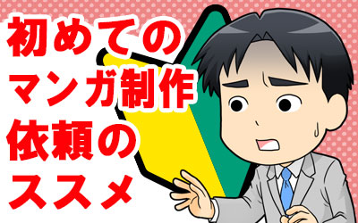 初めての方必見！マンガ制作ご依頼のコツと流れを解説！