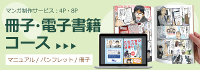 マンガ制作サービス：4P・8P
冊子・電子書籍コース