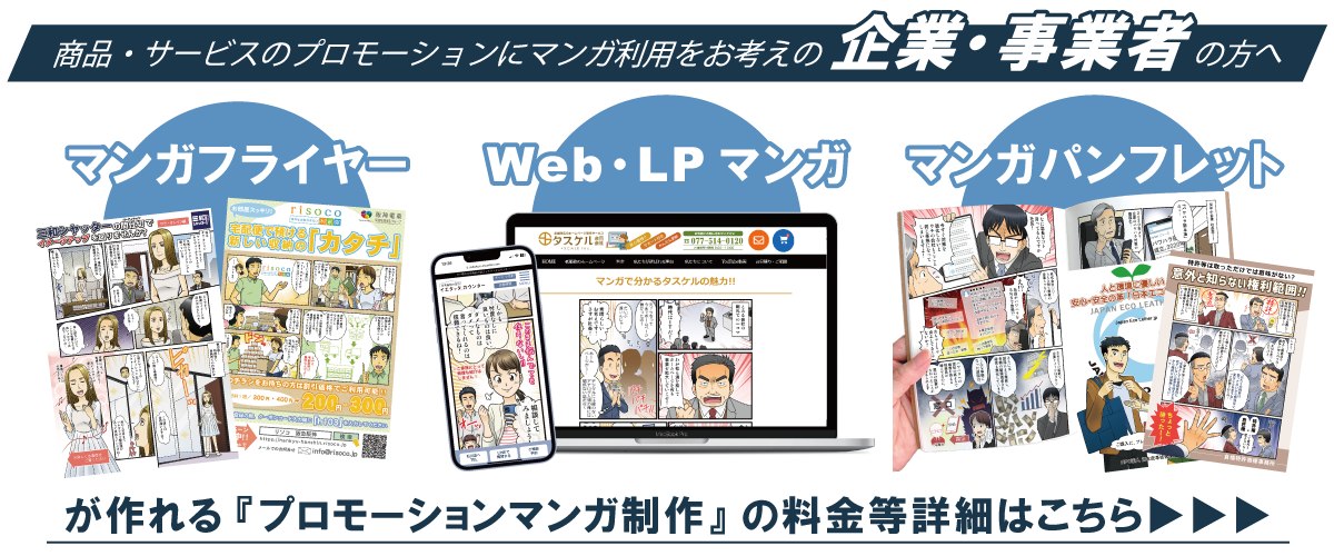 商品・サービスのプロモーションにマンガ
利用をお考えの企業・事業者の方へ

マンガフライヤー
Web/LPマンガ
マンガパンフレット

が作れる『プロモーションマンガ制作』の料金等詳細はこちら▶▶▶